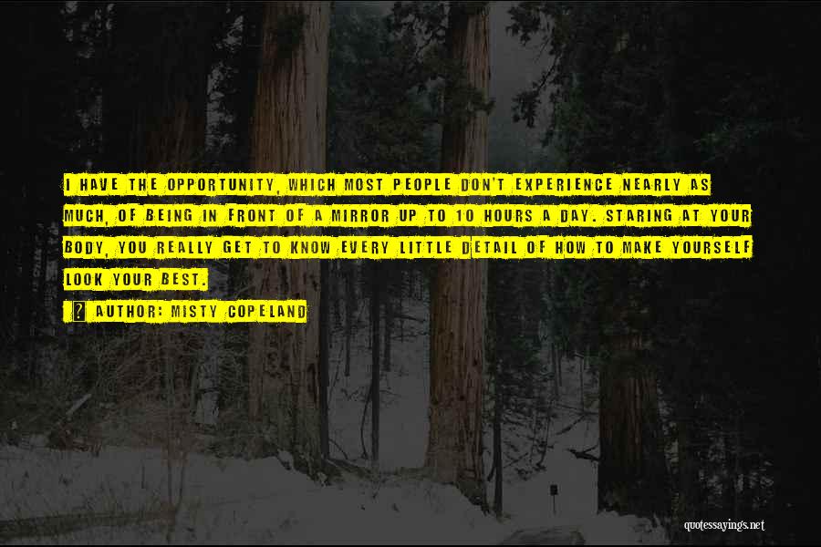 Misty Copeland Quotes: I Have The Opportunity, Which Most People Don't Experience Nearly As Much, Of Being In Front Of A Mirror Up