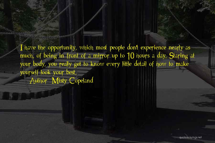 Misty Copeland Quotes: I Have The Opportunity, Which Most People Don't Experience Nearly As Much, Of Being In Front Of A Mirror Up