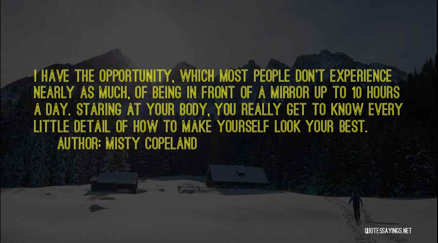 Misty Copeland Quotes: I Have The Opportunity, Which Most People Don't Experience Nearly As Much, Of Being In Front Of A Mirror Up