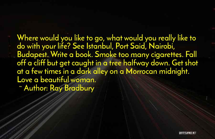 Ray Bradbury Quotes: Where Would You Like To Go, What Would You Really Like To Do With Your Life? See Istanbul, Port Said,