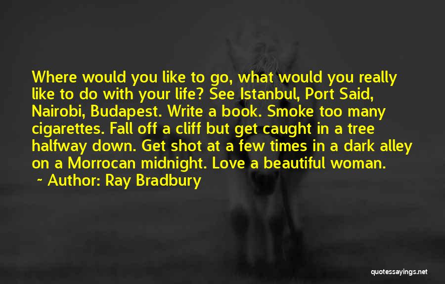 Ray Bradbury Quotes: Where Would You Like To Go, What Would You Really Like To Do With Your Life? See Istanbul, Port Said,