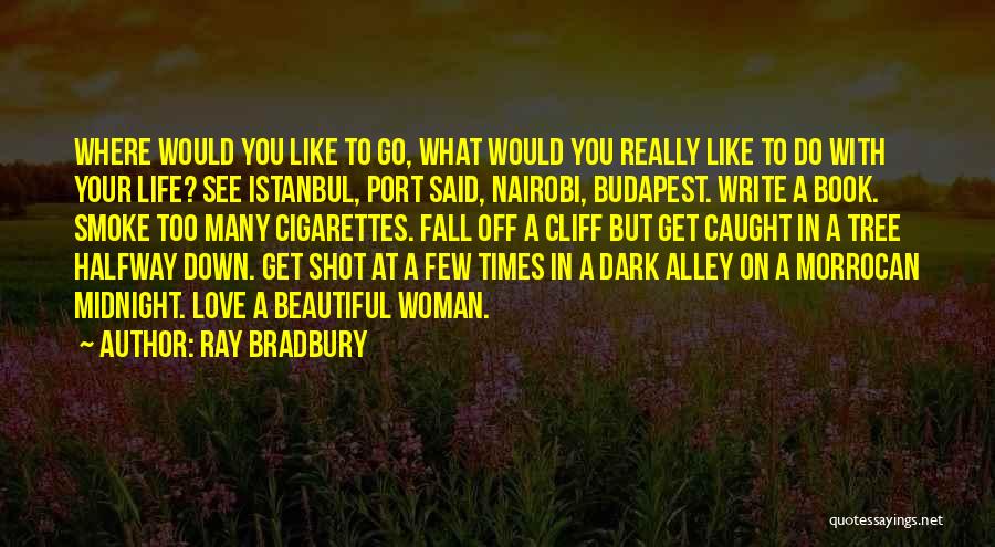 Ray Bradbury Quotes: Where Would You Like To Go, What Would You Really Like To Do With Your Life? See Istanbul, Port Said,