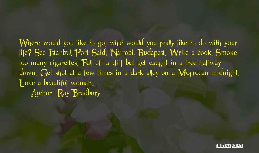 Ray Bradbury Quotes: Where Would You Like To Go, What Would You Really Like To Do With Your Life? See Istanbul, Port Said,