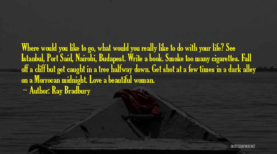 Ray Bradbury Quotes: Where Would You Like To Go, What Would You Really Like To Do With Your Life? See Istanbul, Port Said,