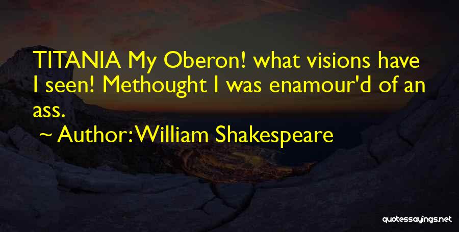 William Shakespeare Quotes: Titania My Oberon! What Visions Have I Seen! Methought I Was Enamour'd Of An Ass.