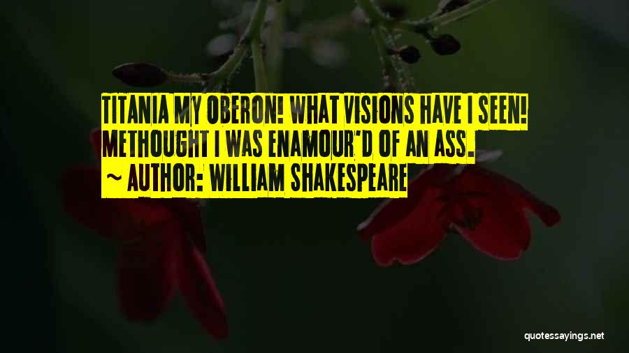 William Shakespeare Quotes: Titania My Oberon! What Visions Have I Seen! Methought I Was Enamour'd Of An Ass.