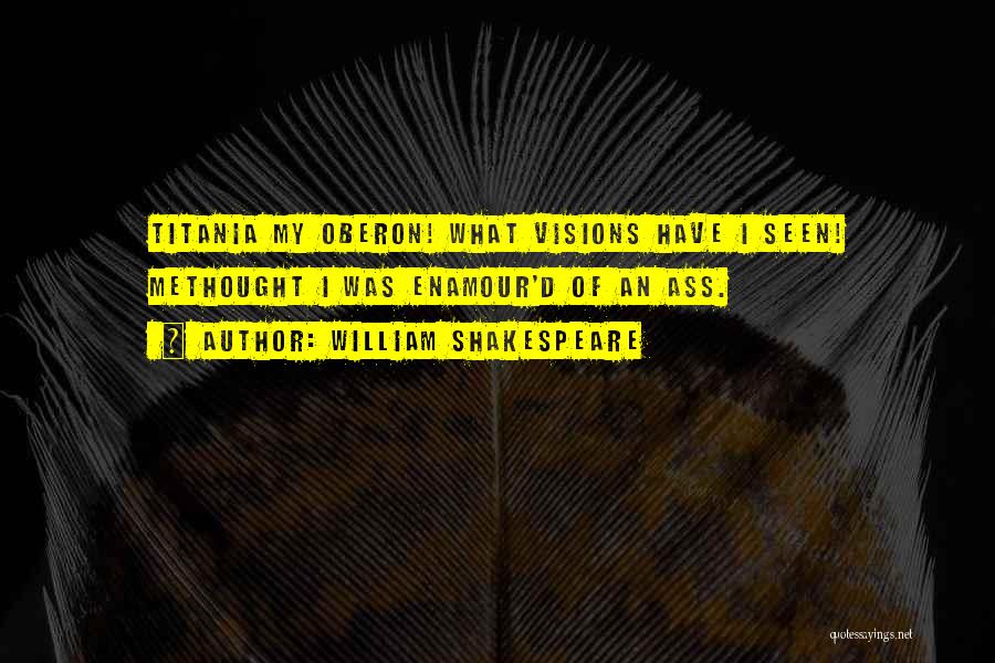 William Shakespeare Quotes: Titania My Oberon! What Visions Have I Seen! Methought I Was Enamour'd Of An Ass.