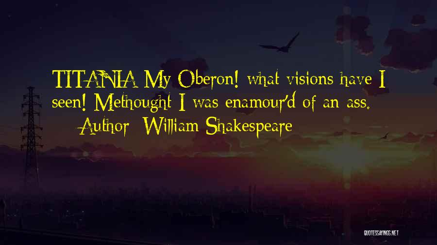 William Shakespeare Quotes: Titania My Oberon! What Visions Have I Seen! Methought I Was Enamour'd Of An Ass.