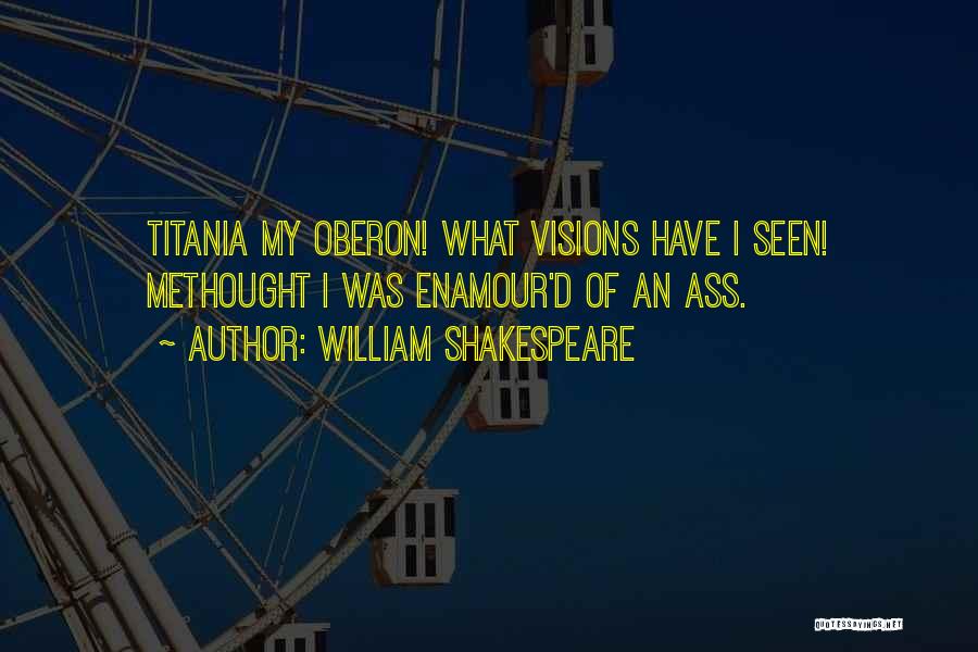 William Shakespeare Quotes: Titania My Oberon! What Visions Have I Seen! Methought I Was Enamour'd Of An Ass.