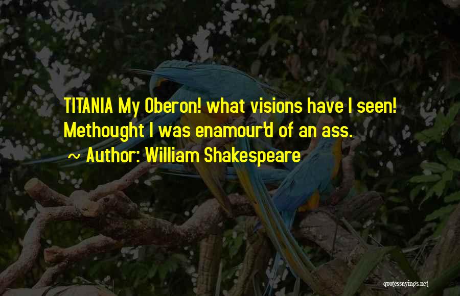 William Shakespeare Quotes: Titania My Oberon! What Visions Have I Seen! Methought I Was Enamour'd Of An Ass.