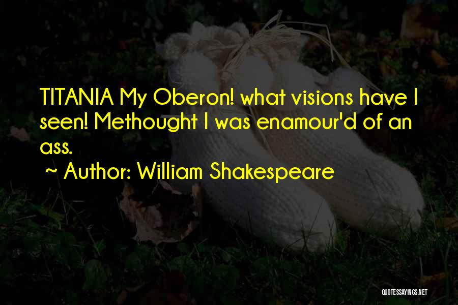 William Shakespeare Quotes: Titania My Oberon! What Visions Have I Seen! Methought I Was Enamour'd Of An Ass.