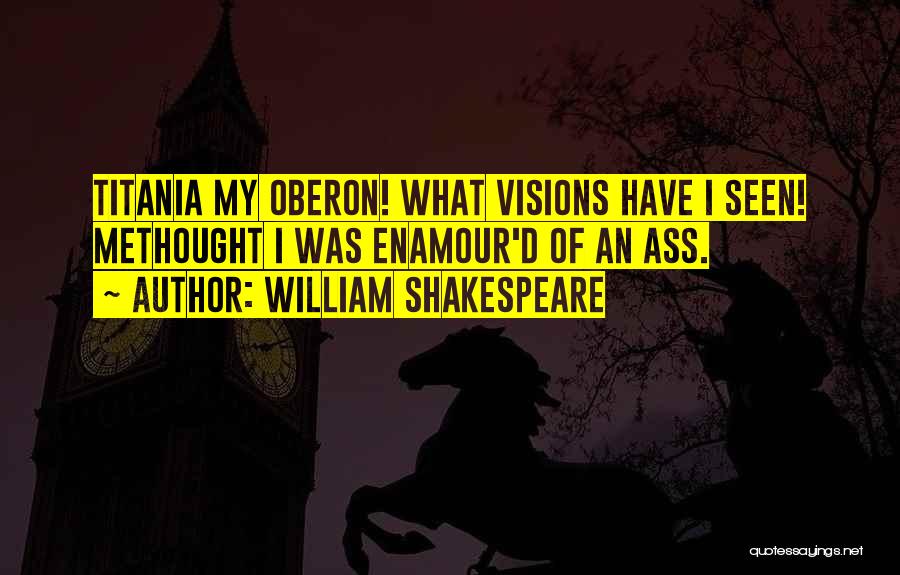 William Shakespeare Quotes: Titania My Oberon! What Visions Have I Seen! Methought I Was Enamour'd Of An Ass.