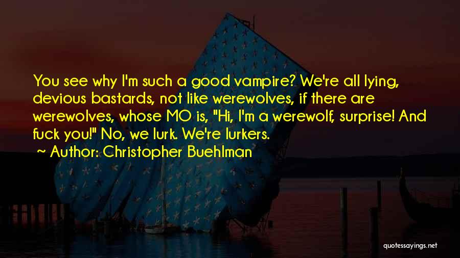 Christopher Buehlman Quotes: You See Why I'm Such A Good Vampire? We're All Lying, Devious Bastards, Not Like Werewolves, If There Are Werewolves,