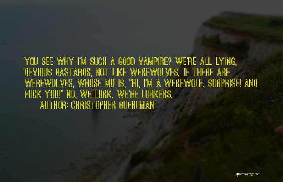 Christopher Buehlman Quotes: You See Why I'm Such A Good Vampire? We're All Lying, Devious Bastards, Not Like Werewolves, If There Are Werewolves,