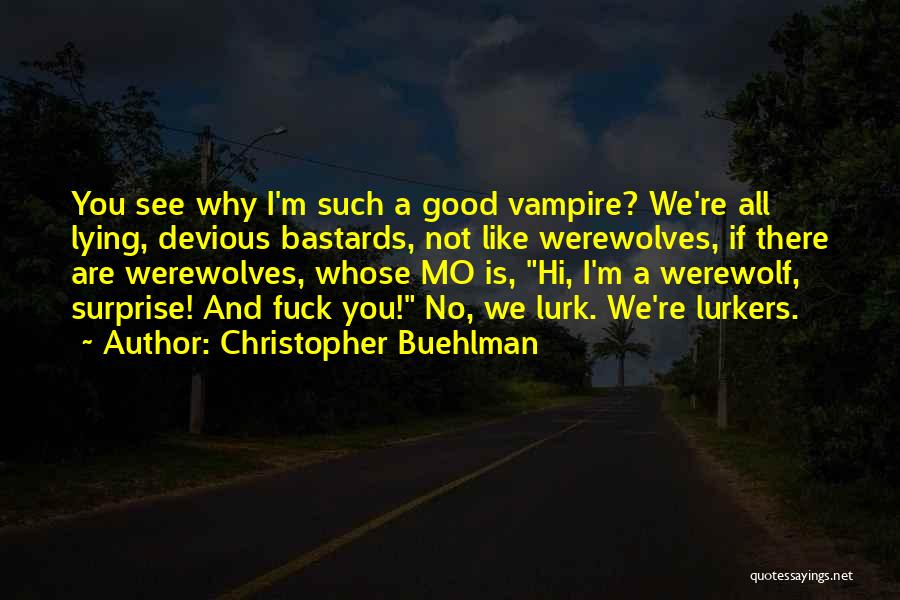 Christopher Buehlman Quotes: You See Why I'm Such A Good Vampire? We're All Lying, Devious Bastards, Not Like Werewolves, If There Are Werewolves,