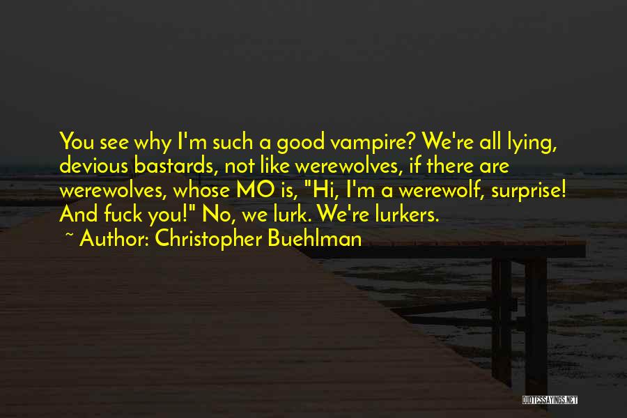 Christopher Buehlman Quotes: You See Why I'm Such A Good Vampire? We're All Lying, Devious Bastards, Not Like Werewolves, If There Are Werewolves,