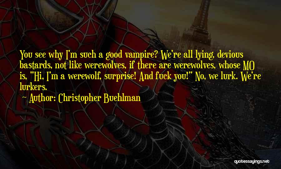 Christopher Buehlman Quotes: You See Why I'm Such A Good Vampire? We're All Lying, Devious Bastards, Not Like Werewolves, If There Are Werewolves,