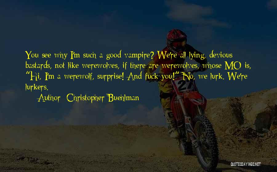 Christopher Buehlman Quotes: You See Why I'm Such A Good Vampire? We're All Lying, Devious Bastards, Not Like Werewolves, If There Are Werewolves,