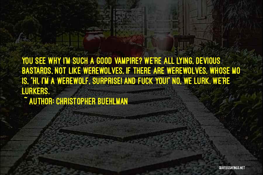 Christopher Buehlman Quotes: You See Why I'm Such A Good Vampire? We're All Lying, Devious Bastards, Not Like Werewolves, If There Are Werewolves,