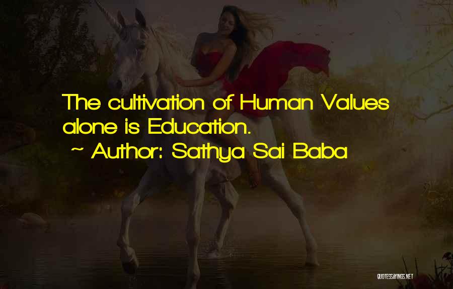 Sathya Sai Baba Quotes: The Cultivation Of Human Values Alone Is Education.