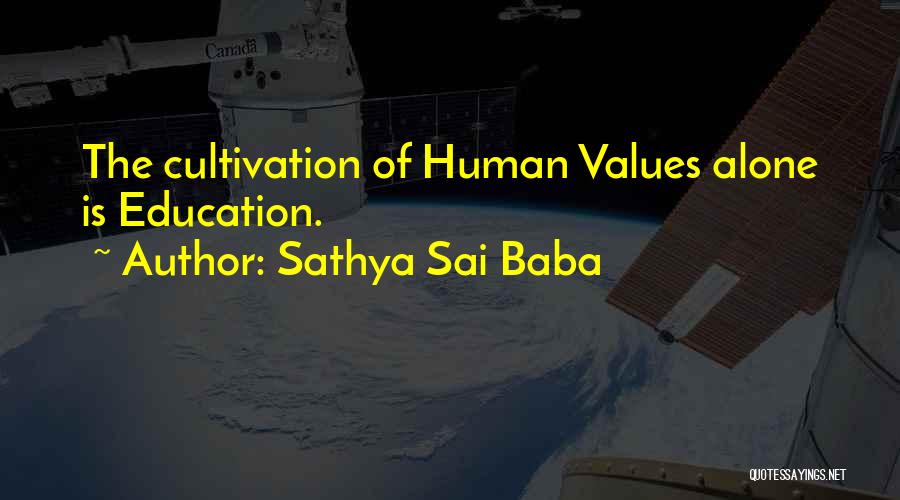 Sathya Sai Baba Quotes: The Cultivation Of Human Values Alone Is Education.