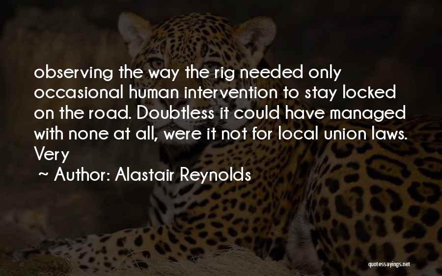 Alastair Reynolds Quotes: Observing The Way The Rig Needed Only Occasional Human Intervention To Stay Locked On The Road. Doubtless It Could Have