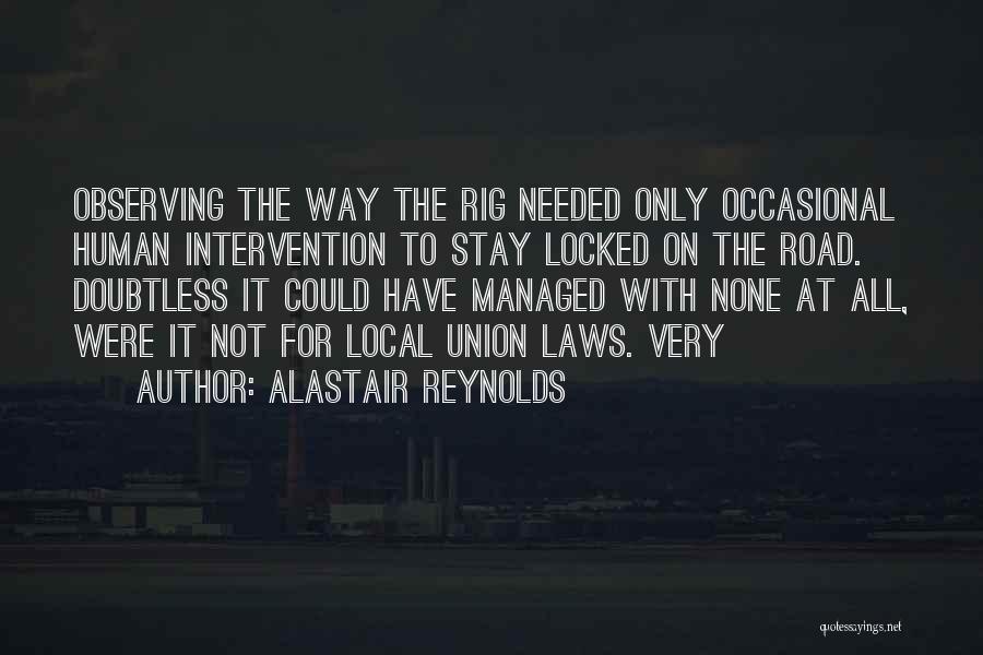 Alastair Reynolds Quotes: Observing The Way The Rig Needed Only Occasional Human Intervention To Stay Locked On The Road. Doubtless It Could Have