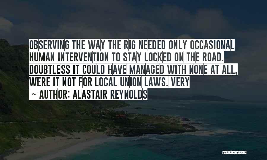 Alastair Reynolds Quotes: Observing The Way The Rig Needed Only Occasional Human Intervention To Stay Locked On The Road. Doubtless It Could Have