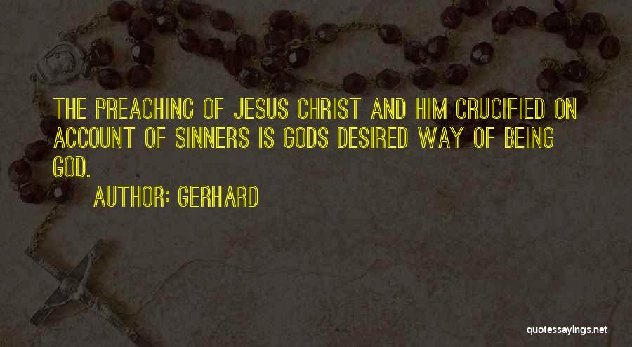 Gerhard Quotes: The Preaching Of Jesus Christ And Him Crucified On Account Of Sinners Is Gods Desired Way Of Being God.