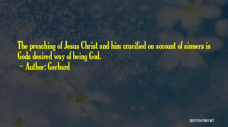 Gerhard Quotes: The Preaching Of Jesus Christ And Him Crucified On Account Of Sinners Is Gods Desired Way Of Being God.