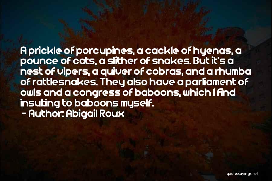 Abigail Roux Quotes: A Prickle Of Porcupines, A Cackle Of Hyenas, A Pounce Of Cats, A Slither Of Snakes. But It's A Nest