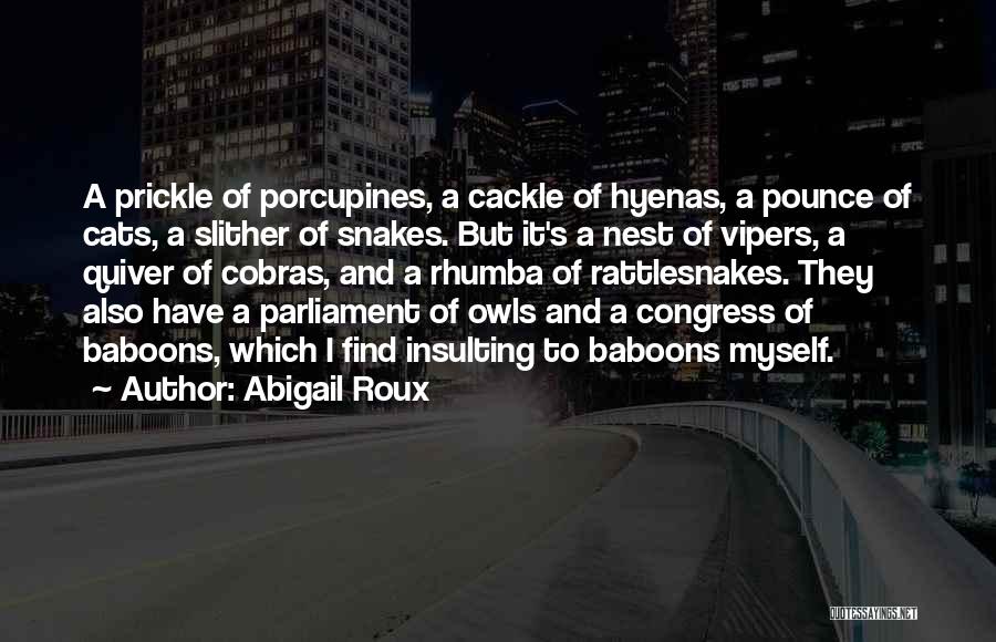 Abigail Roux Quotes: A Prickle Of Porcupines, A Cackle Of Hyenas, A Pounce Of Cats, A Slither Of Snakes. But It's A Nest