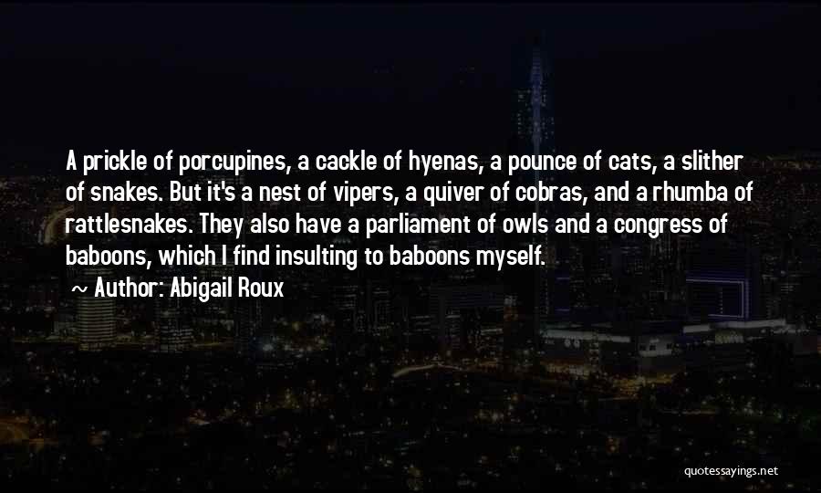 Abigail Roux Quotes: A Prickle Of Porcupines, A Cackle Of Hyenas, A Pounce Of Cats, A Slither Of Snakes. But It's A Nest