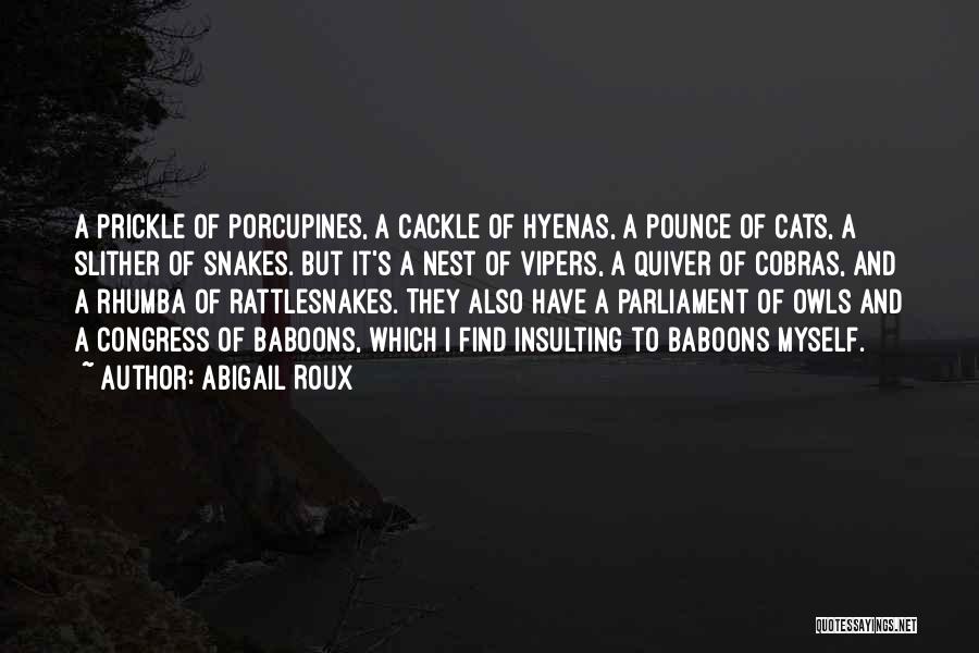 Abigail Roux Quotes: A Prickle Of Porcupines, A Cackle Of Hyenas, A Pounce Of Cats, A Slither Of Snakes. But It's A Nest