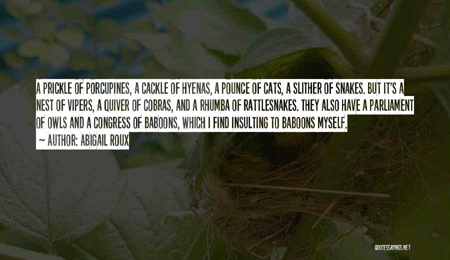 Abigail Roux Quotes: A Prickle Of Porcupines, A Cackle Of Hyenas, A Pounce Of Cats, A Slither Of Snakes. But It's A Nest