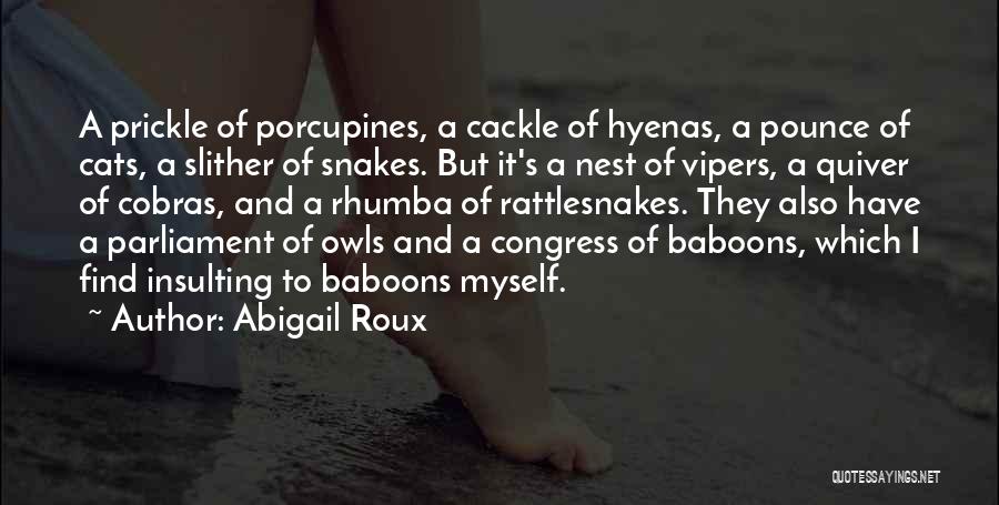 Abigail Roux Quotes: A Prickle Of Porcupines, A Cackle Of Hyenas, A Pounce Of Cats, A Slither Of Snakes. But It's A Nest