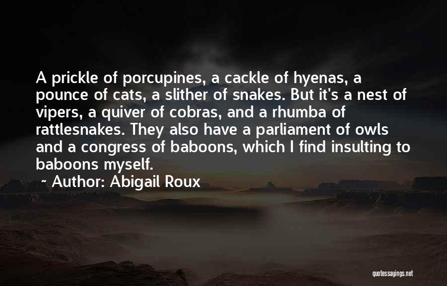 Abigail Roux Quotes: A Prickle Of Porcupines, A Cackle Of Hyenas, A Pounce Of Cats, A Slither Of Snakes. But It's A Nest