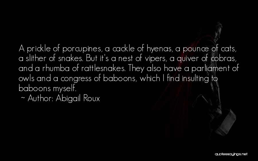 Abigail Roux Quotes: A Prickle Of Porcupines, A Cackle Of Hyenas, A Pounce Of Cats, A Slither Of Snakes. But It's A Nest