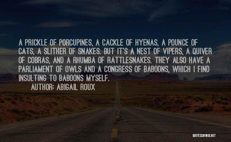 Abigail Roux Quotes: A Prickle Of Porcupines, A Cackle Of Hyenas, A Pounce Of Cats, A Slither Of Snakes. But It's A Nest