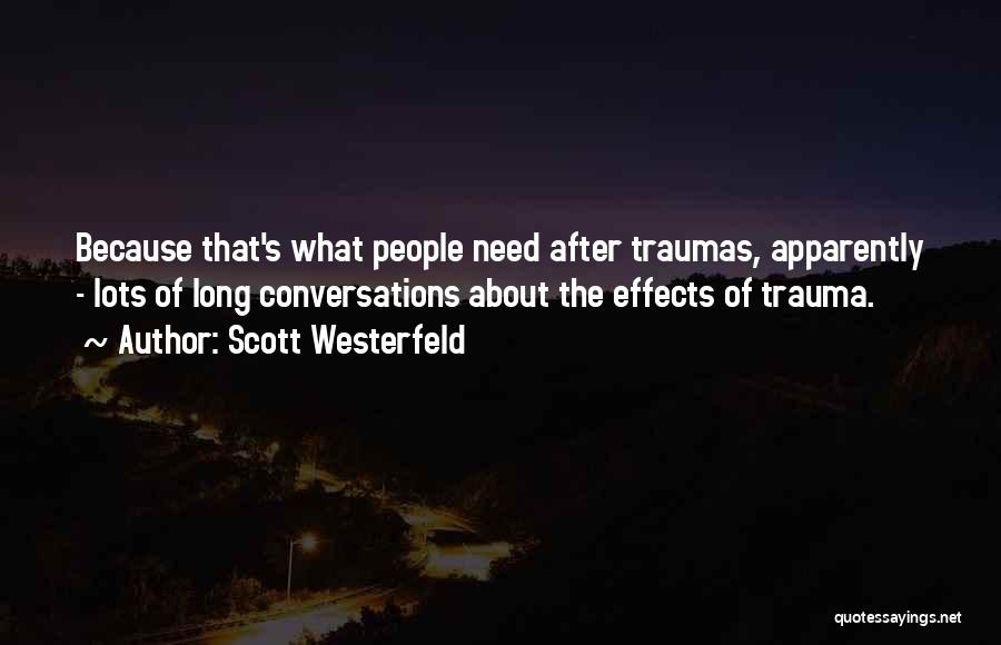 Scott Westerfeld Quotes: Because That's What People Need After Traumas, Apparently - Lots Of Long Conversations About The Effects Of Trauma.