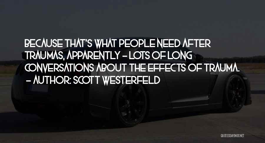 Scott Westerfeld Quotes: Because That's What People Need After Traumas, Apparently - Lots Of Long Conversations About The Effects Of Trauma.