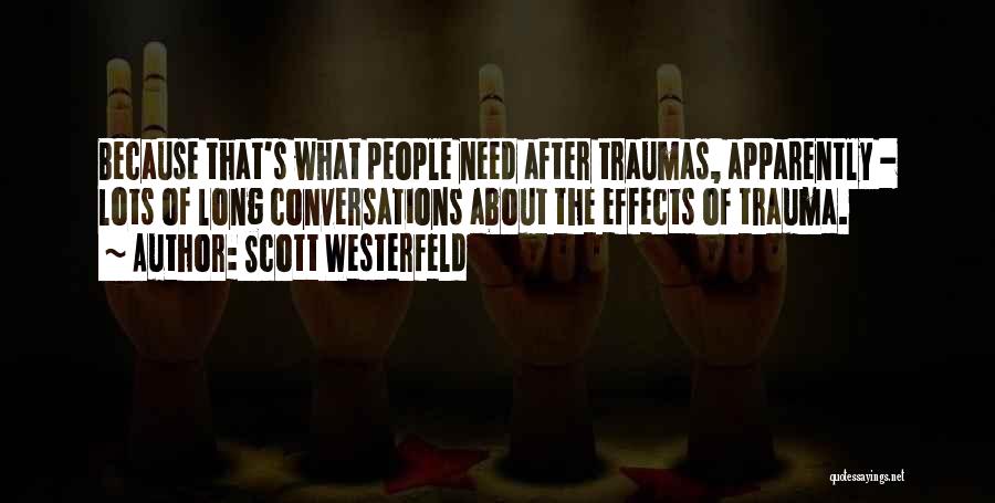 Scott Westerfeld Quotes: Because That's What People Need After Traumas, Apparently - Lots Of Long Conversations About The Effects Of Trauma.