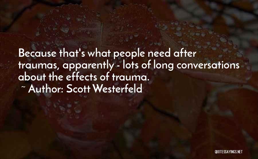 Scott Westerfeld Quotes: Because That's What People Need After Traumas, Apparently - Lots Of Long Conversations About The Effects Of Trauma.