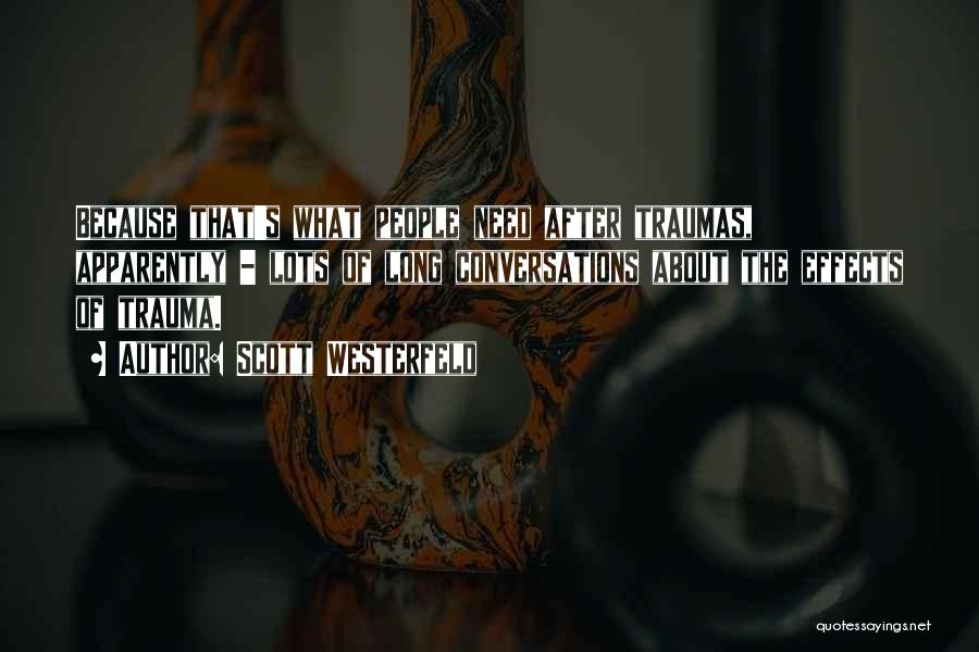 Scott Westerfeld Quotes: Because That's What People Need After Traumas, Apparently - Lots Of Long Conversations About The Effects Of Trauma.