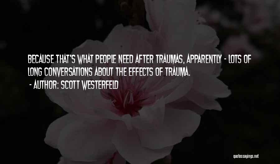 Scott Westerfeld Quotes: Because That's What People Need After Traumas, Apparently - Lots Of Long Conversations About The Effects Of Trauma.