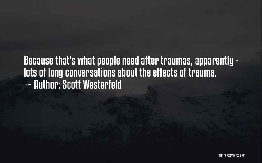 Scott Westerfeld Quotes: Because That's What People Need After Traumas, Apparently - Lots Of Long Conversations About The Effects Of Trauma.