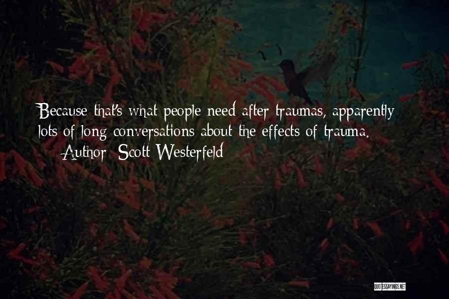 Scott Westerfeld Quotes: Because That's What People Need After Traumas, Apparently - Lots Of Long Conversations About The Effects Of Trauma.