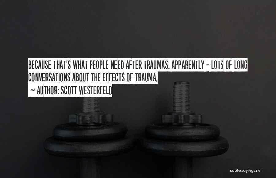 Scott Westerfeld Quotes: Because That's What People Need After Traumas, Apparently - Lots Of Long Conversations About The Effects Of Trauma.