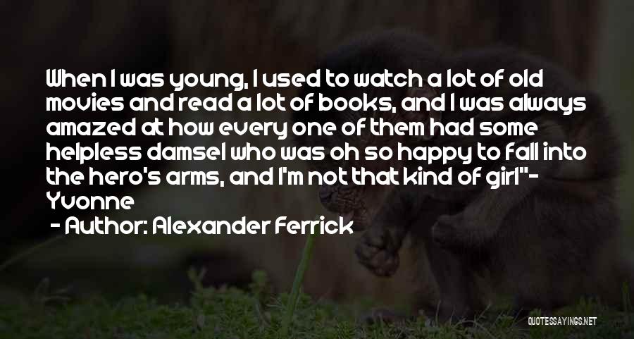 Alexander Ferrick Quotes: When I Was Young, I Used To Watch A Lot Of Old Movies And Read A Lot Of Books, And