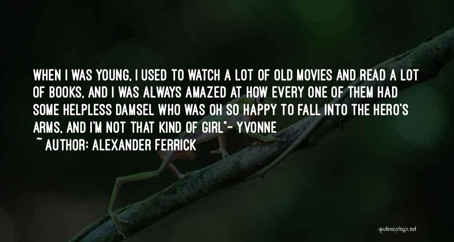 Alexander Ferrick Quotes: When I Was Young, I Used To Watch A Lot Of Old Movies And Read A Lot Of Books, And